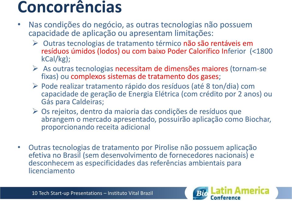 realizar tratamento rápido dos resíduos (até 8 ton/dia) com capacidade de geração de Energia Elétrica (com crédito por 2 anos) ou Gás para Caldeiras; Os rejeitos, dentro da maioria das condições de