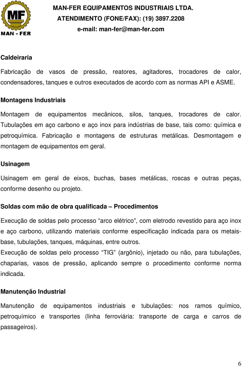 Fabricação e montagens de estruturas metálicas. Desmontagem e montagem de equipamentos em geral.