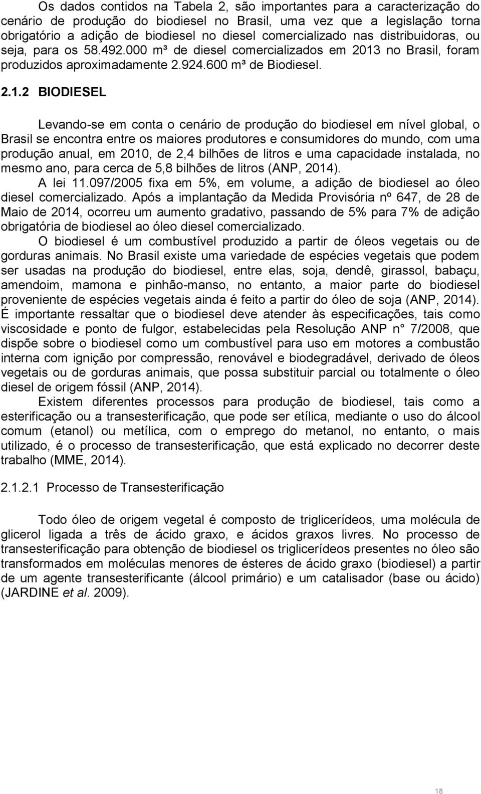 no Brasil, foram produzidos aproximadamente 2.924.600 m³ de Biodiesel. 2.1.