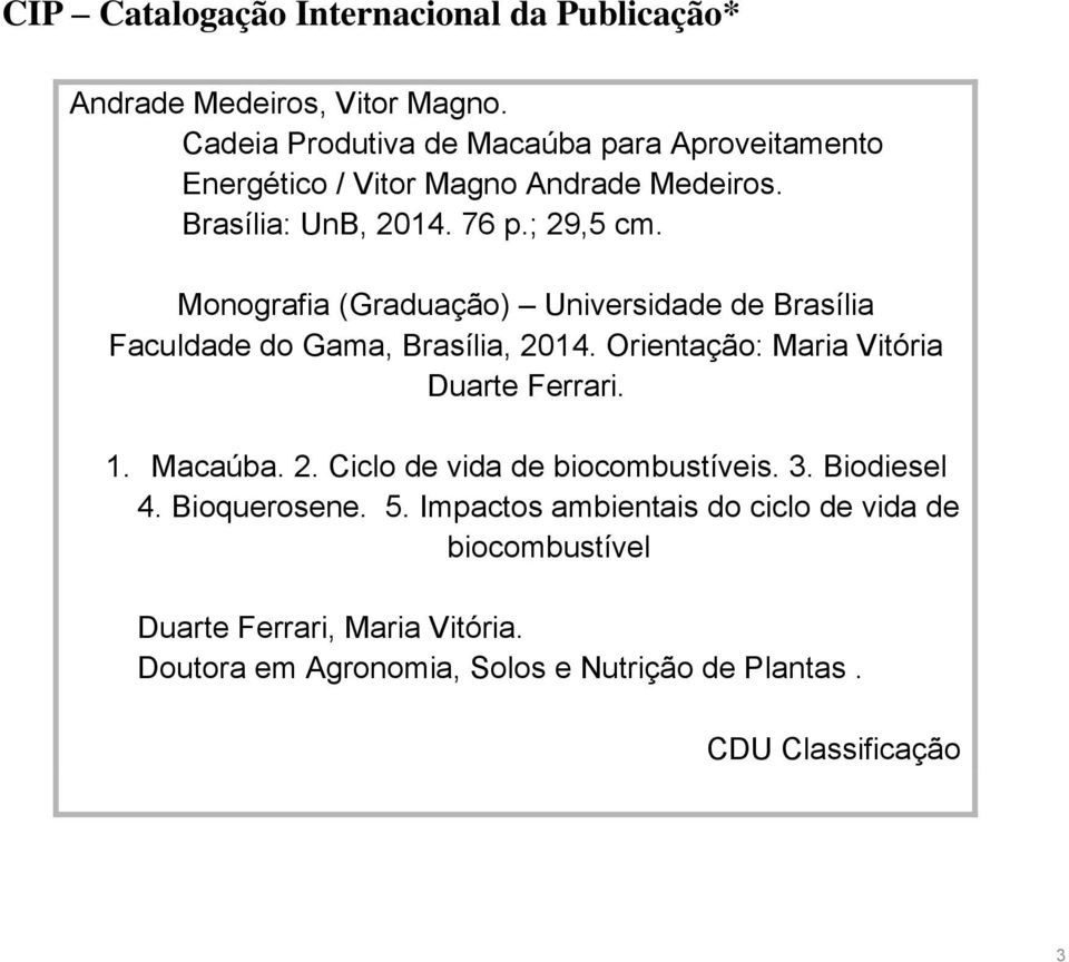 Monografia (Graduação) Universidade de Brasília Faculdade do Gama, Brasília, 2014. Orientação: Maria Vitória Duarte Ferrari. 1. Macaúba. 2. Ciclo de vida de biocombustíveis.