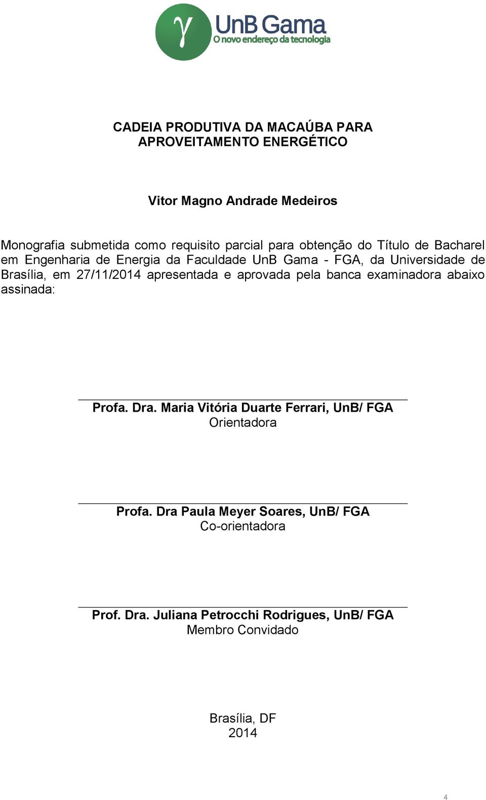 apresentada e aprovada pela banca examinadora abaixo assinada: Profa. Dra. Maria Vitória Duarte Ferrari, UnB/ FGA Orientadora Profa.