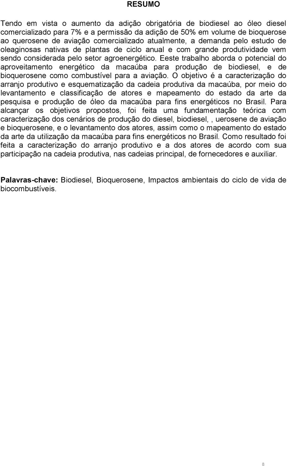 Eeste trabalho aborda o potencial do aproveitamento energético da macaúba para produção de biodiesel, e de bioquerosene como combustível para a aviação.