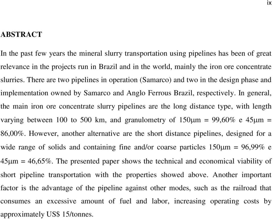 In general, the main iron ore concentrate slurry pipelines are the long distance type, with length varying between 100 to 500 km, and granulometry of 150 m = 99,60% e 45 m = 86,00%.