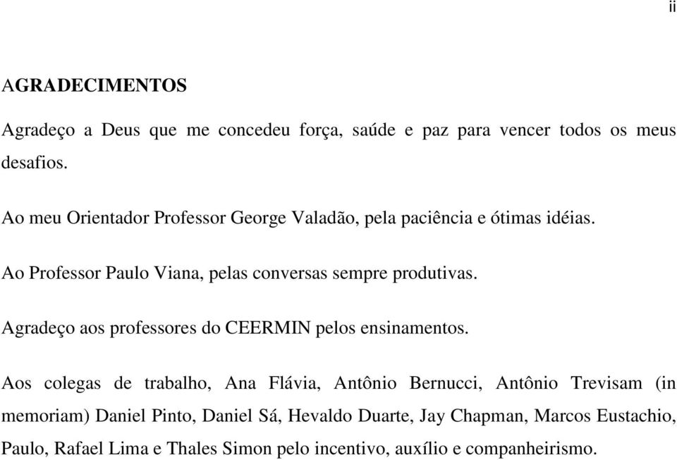 Ao Professor Paulo Viana, pelas conversas sempre produtivas. Agradeço aos professores do CEERMIN pelos ensinamentos.
