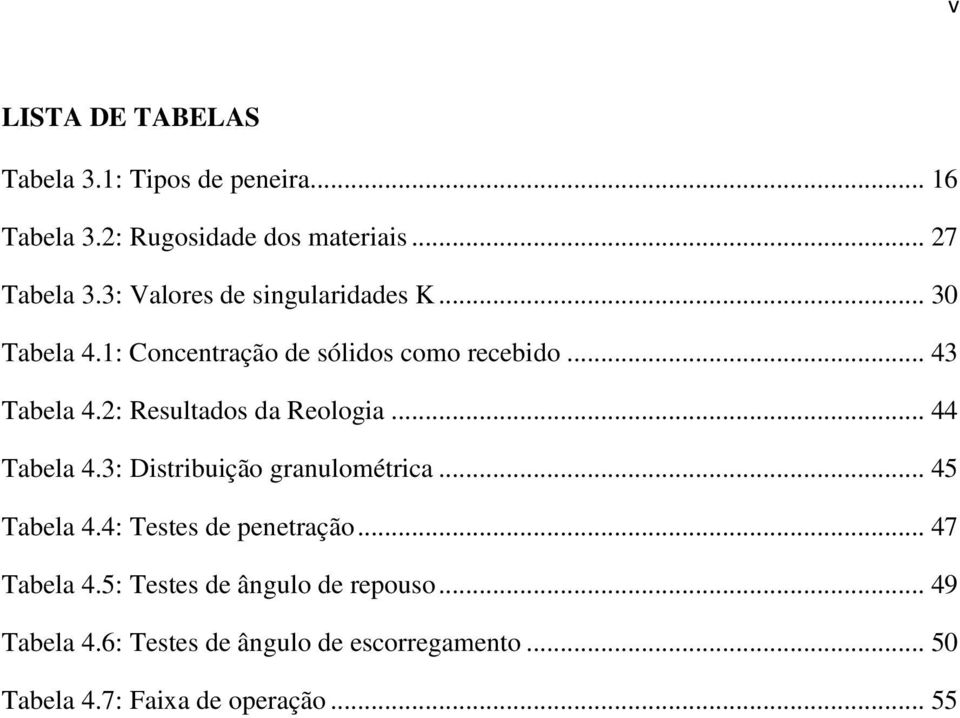 2: Resultados da Reologia... 44 Tabela 4.3: Distribuição granulométrica... 45 Tabela 4.4: Testes de penetração.