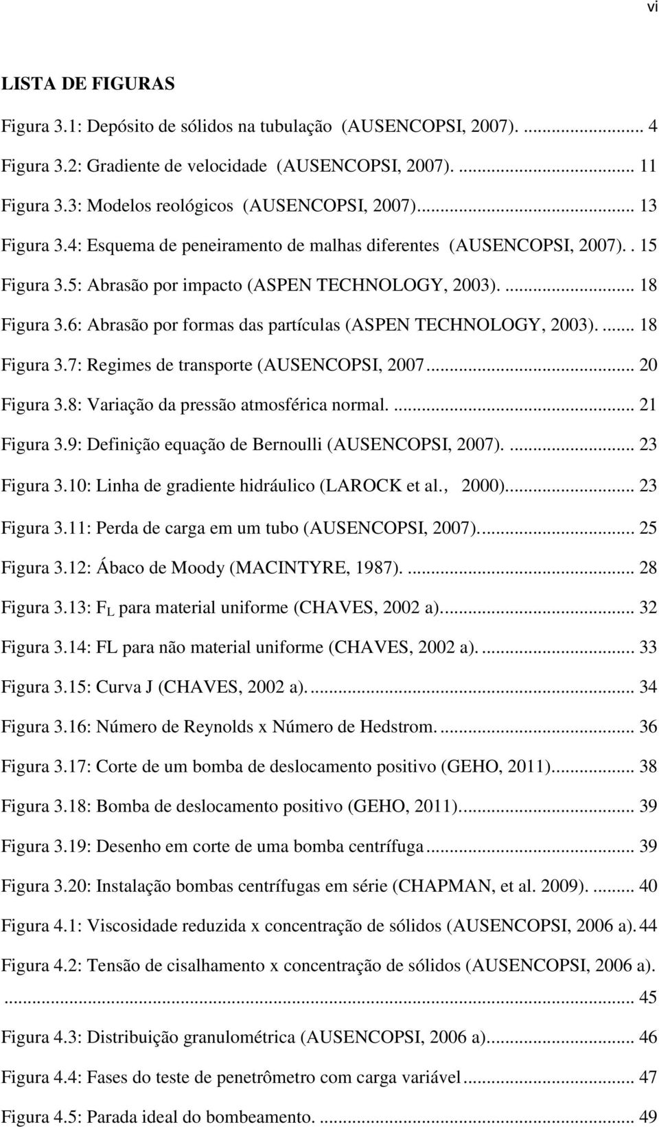 6: Abrasão por formas das partículas (ASPEN TECHNOLOGY, 2003).... 18 Figura 3.7: Regimes de transporte (AUSENCOPSI, 2007... 20 Figura 3.8: Variação da pressão atmosférica normal.... 21 Figura 3.