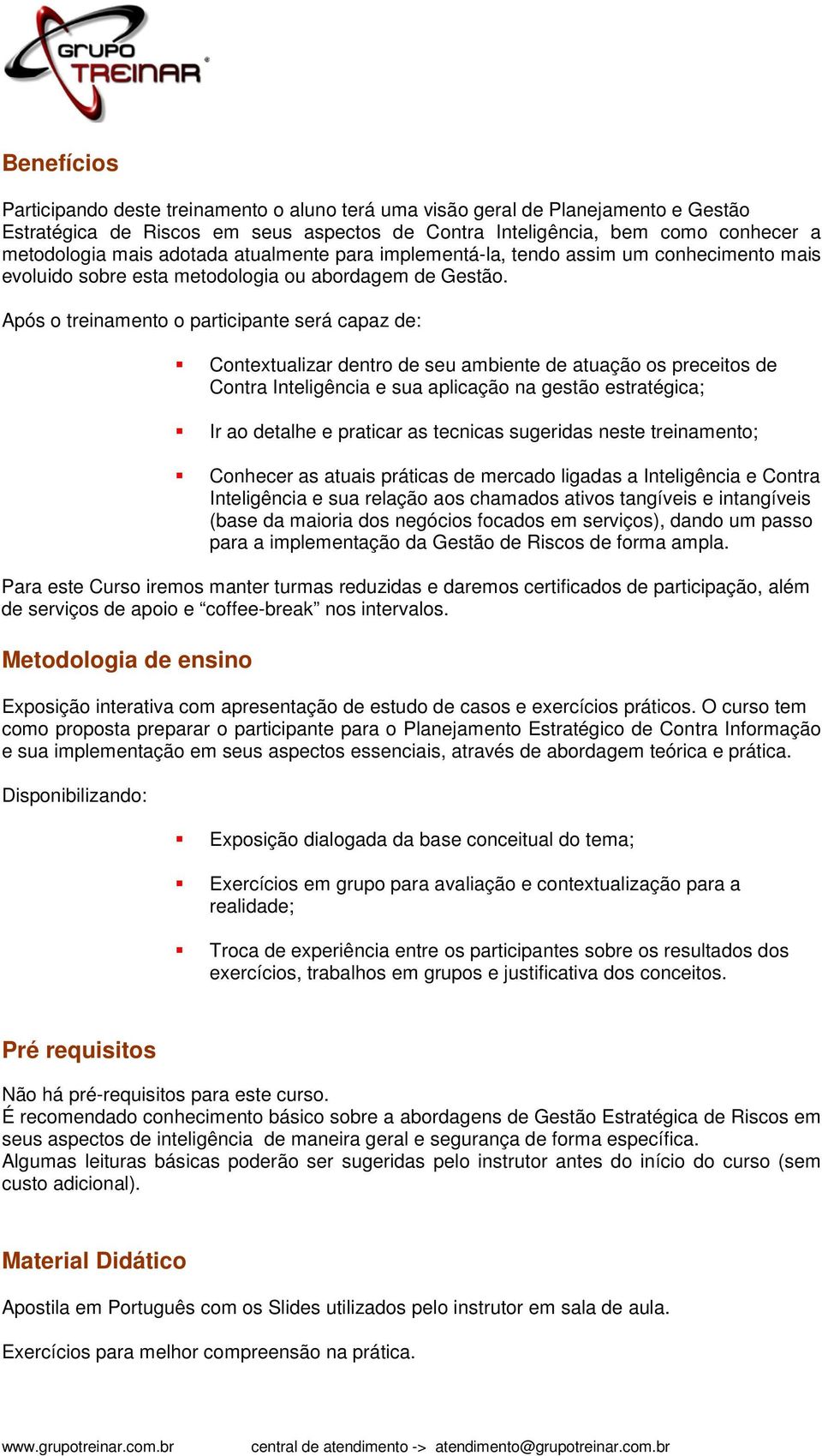 Após o treinamento o participante será capaz de: Contextualizar dentro de seu ambiente de atuação os preceitos de Contra Inteligência e sua aplicação na gestão estratégica; Ir ao detalhe e praticar