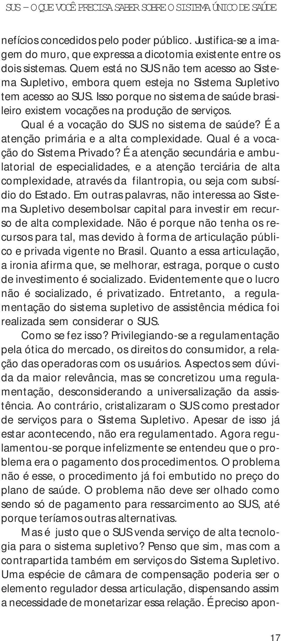 Qual é a vocação do SUS no sistema de saúde? É a atenção primária e a alta complexidade. Qual é a vocação do Sistema Privado?