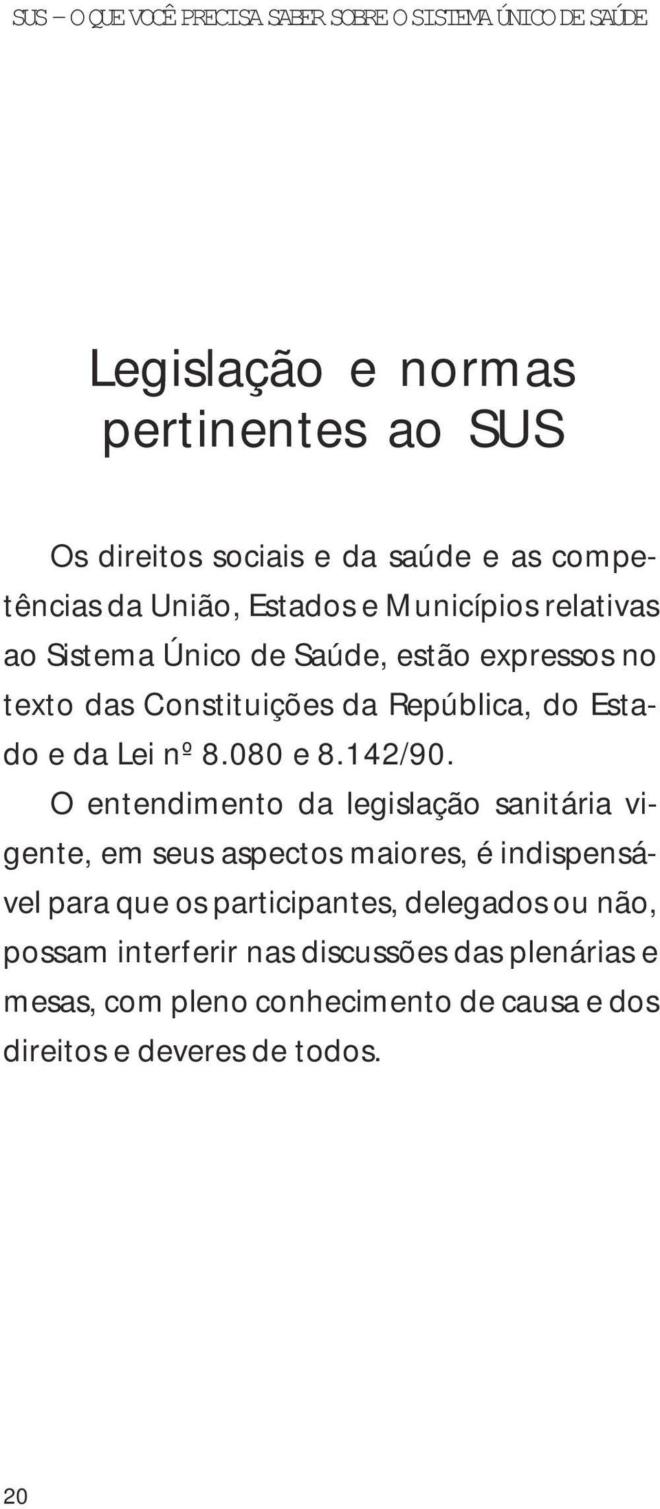 O entendimento da legislação sanitária vigente, em seus aspectos maiores, é indispensável para que os participantes, delegados