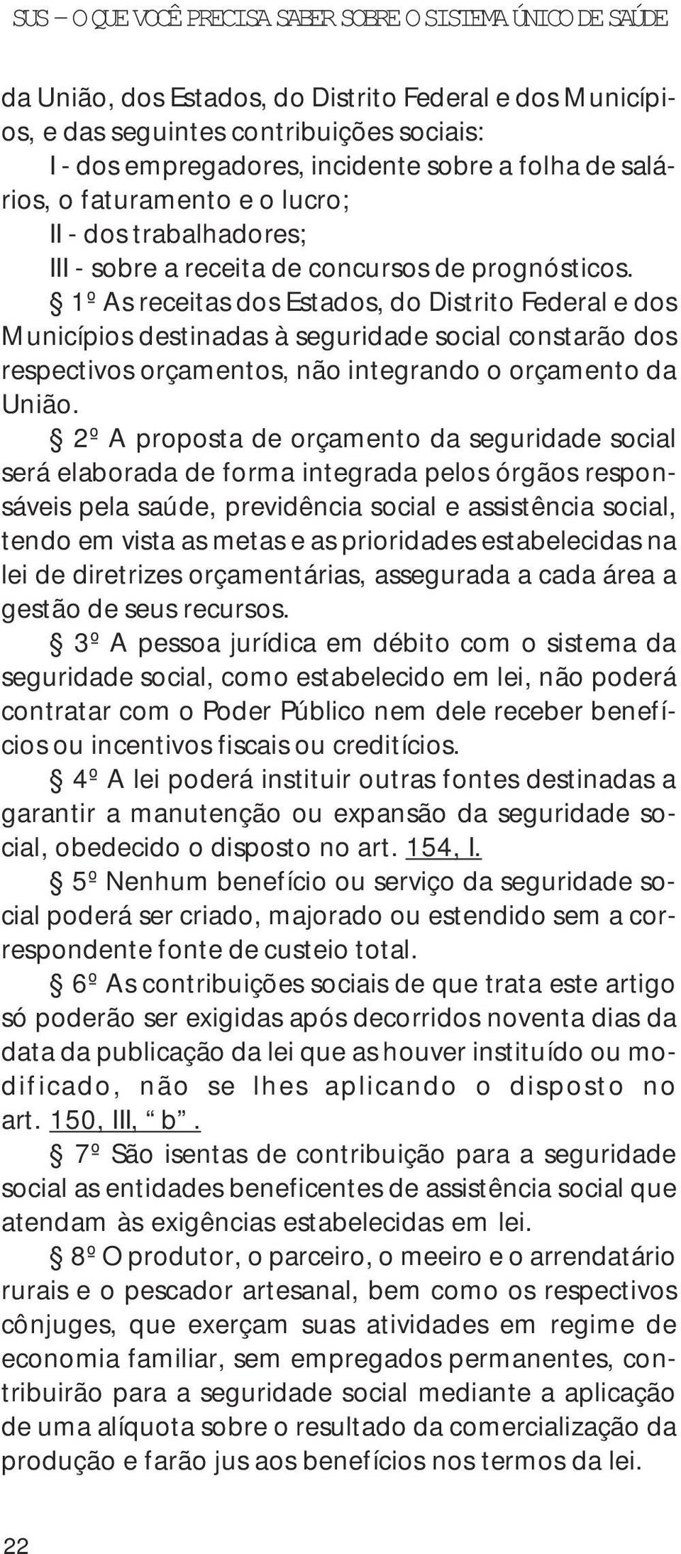 1º As receitas dos Estados, do Distrito Federal e dos Municípios destinadas à seguridade social constarão dos respectivos orçamentos, não integrando o orçamento da União.