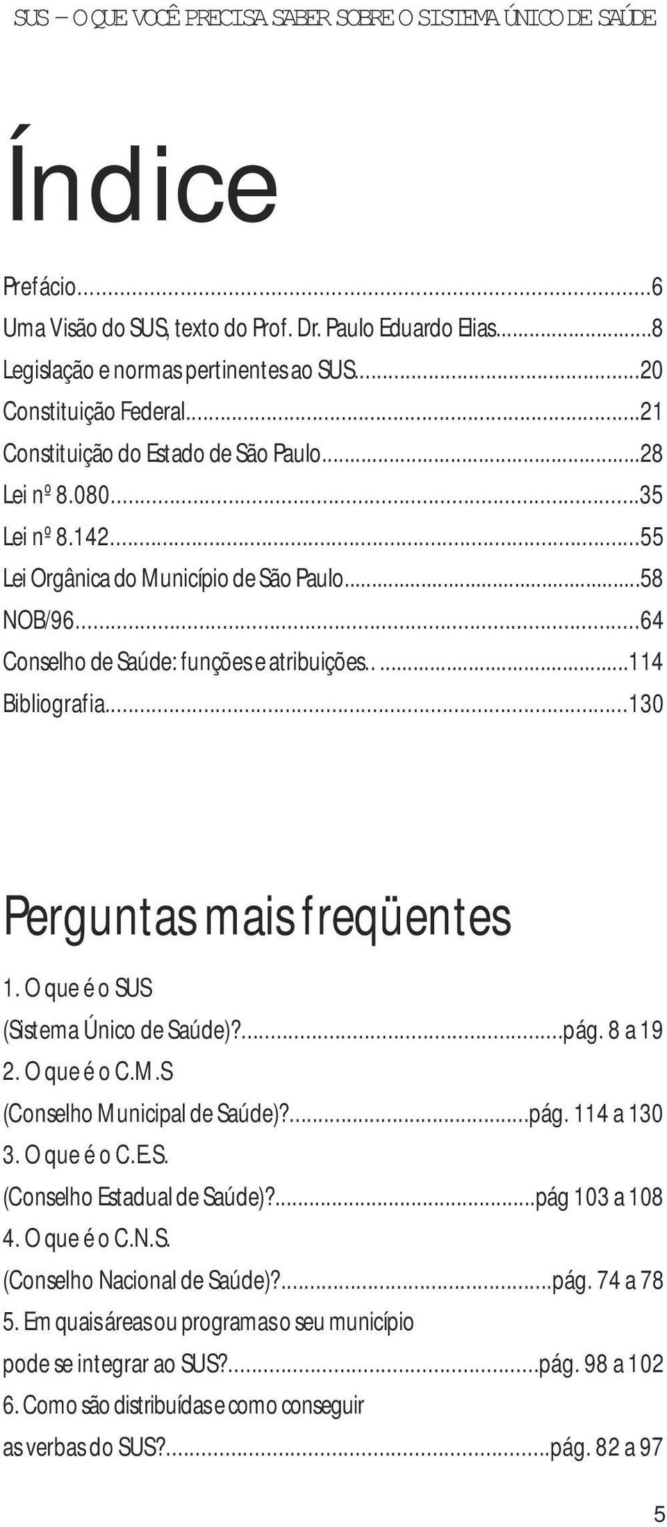 O que é o SUS (Sistema Único de Saúde)?...pág. 8 a 19 2. O que é o C.M.S (Conselho Municipal de Saúde)?...pág. 114 a 130 3. O que é o C.E.S. (Conselho Estadual de Saúde)?...pág 103 a 108 4.