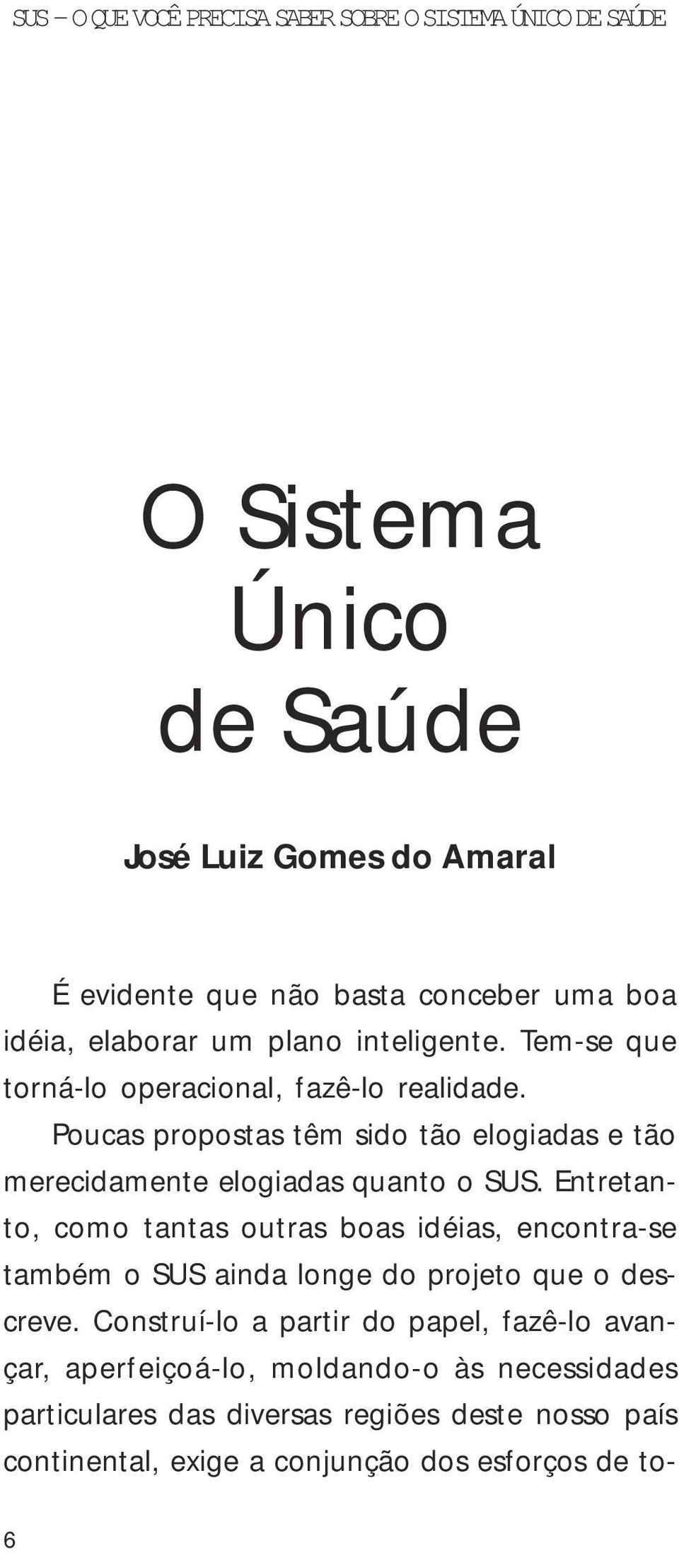 Entretanto, como tantas outras boas idéias, encontra-se também o SUS ainda longe do projeto que o descreve.