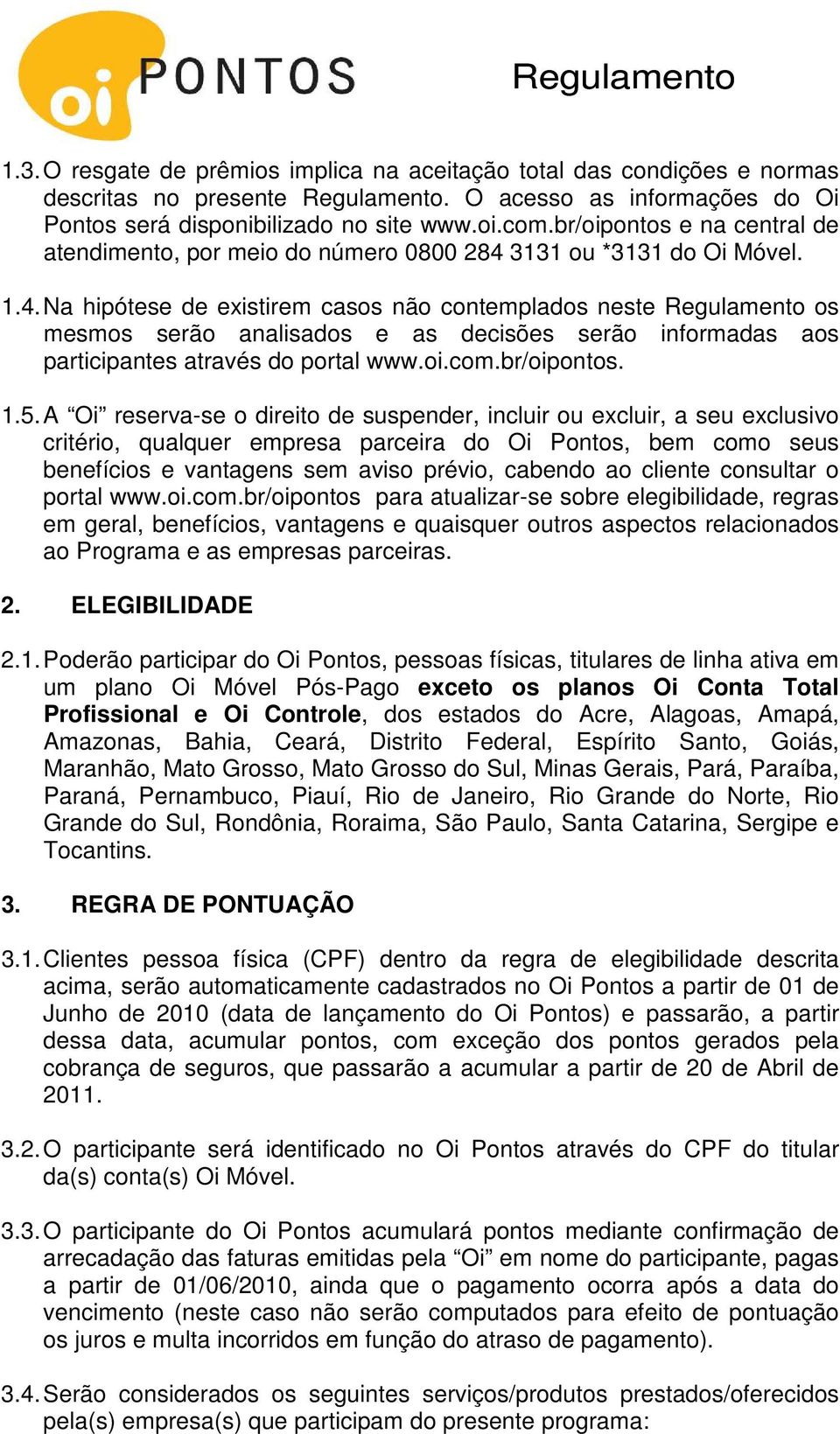 3131 ou *3131 do Oi Móvel. 1.4. Na hipótese de existirem casos não contemplados neste Regulamento os mesmos serão analisados e as decisões serão informadas aos participantes através do portal www.oi.