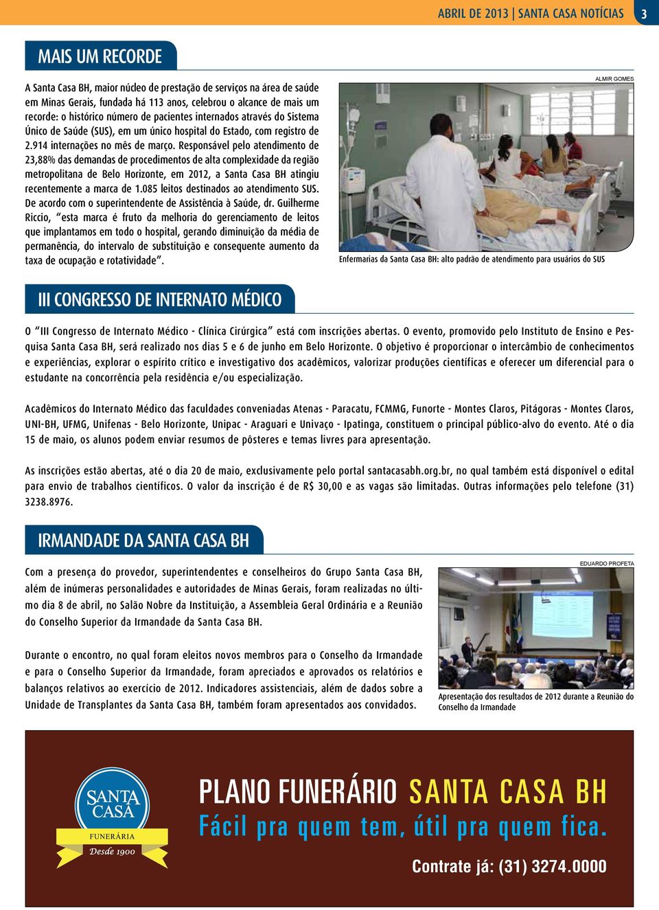 Responsável pelo atendimento de 23,88% das demandas de procedimentos de alta complexidade da região metropolitana de Belo Horizonte, em 2012, a Santa Casa BH atingiu recentemente a marca de 1.