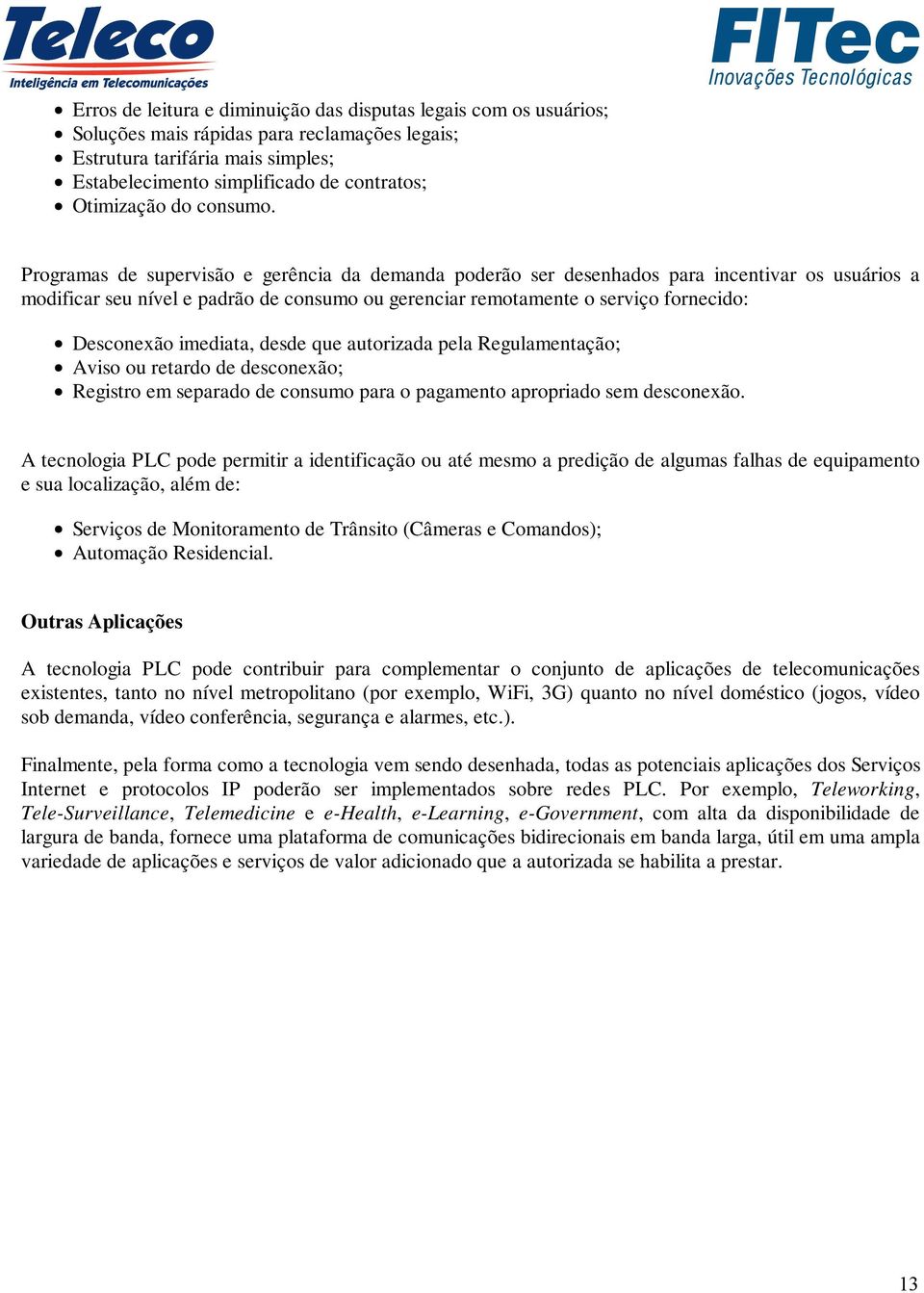 Programas de supervisão e gerência da demanda poderão ser desenhados para incentivar os usuários a modificar seu nível e padrão de consumo ou gerenciar remotamente o serviço fornecido: Desconexão