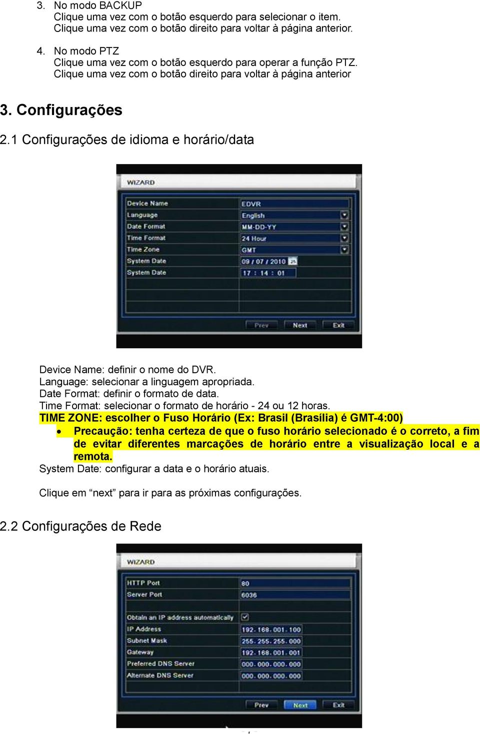 1 Configurações de idioma e horário/data Device Name: definir o nome do DVR. Language: selecionar a linguagem apropriada. Date Format: definir o formato de data.