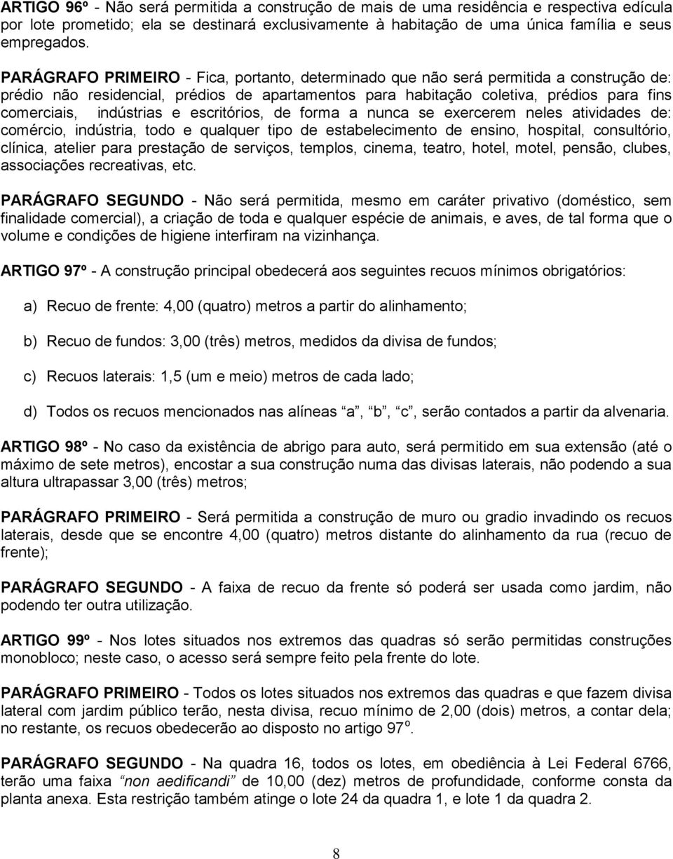 indústrias e escritórios, de forma a nunca se exercerem neles atividades de: comércio, indústria, todo e qualquer tipo de estabelecimento de ensino, hospital, consultório, clínica, atelier para