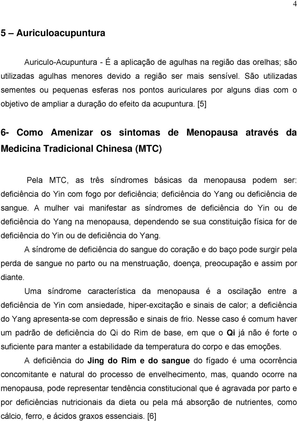 [5] 6- Como Amenizar os de Menopausa através da Medicina Tradicional Chinesa (MTC) Pela MTC, as três síndromes básicas da menopausa podem ser: deficiência do Yin com fogo por deficiência; deficiência