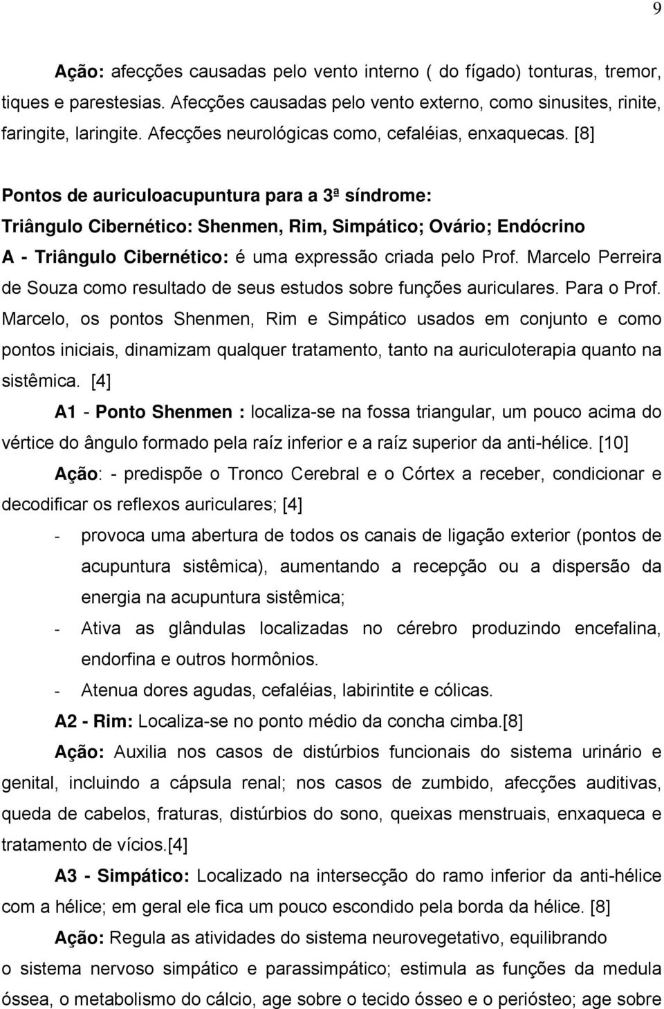 [8] Pontos de auriculoacupuntura para a 3ª síndrome: Triângulo Cibernético: Shenmen, Rim, Simpático; Ovário; Endócrino A - Triângulo Cibernético: é uma expressão criada pelo Prof.