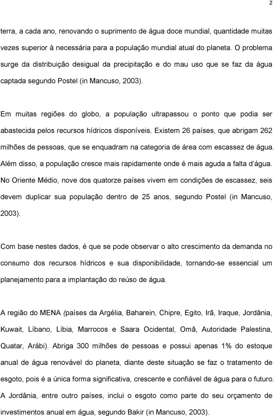 Em muitas regiões do globo, a população ultrapassou o ponto que podia ser abastecida pelos recursos hídricos disponíveis.