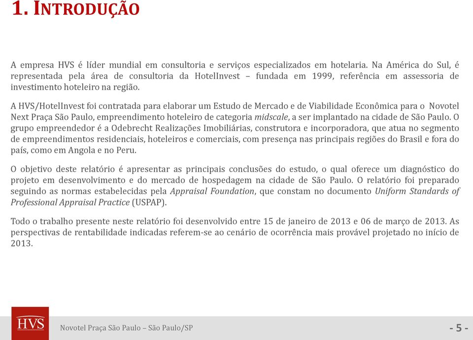 A HVS/HotelInvest foi contratada para elaborar um Estudo de Mercado e de Viabilidade Econômica para o Novotel Next Praça São Paulo, empreendimento hoteleiro de categoria midscale, a ser implantado na