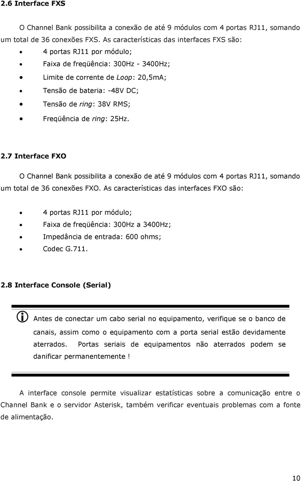 Freqüência de ring: 25Hz. 2.7 Interface FXO O Channel Bank possibilita a conexão de até 9 módulos com 4 portas RJ11, somando um total de 36 conexões FXO.