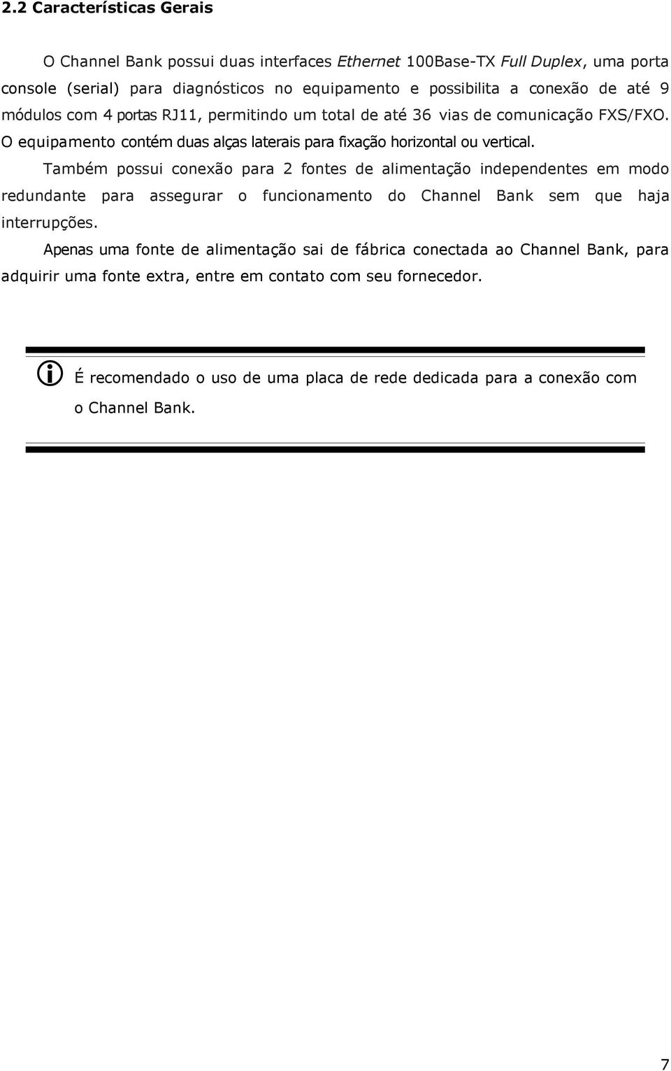 Também possui conexão para 2 fontes de alimentação independentes em modo redundante para assegurar o funcionamento do Channel Bank sem que haja interrupções.