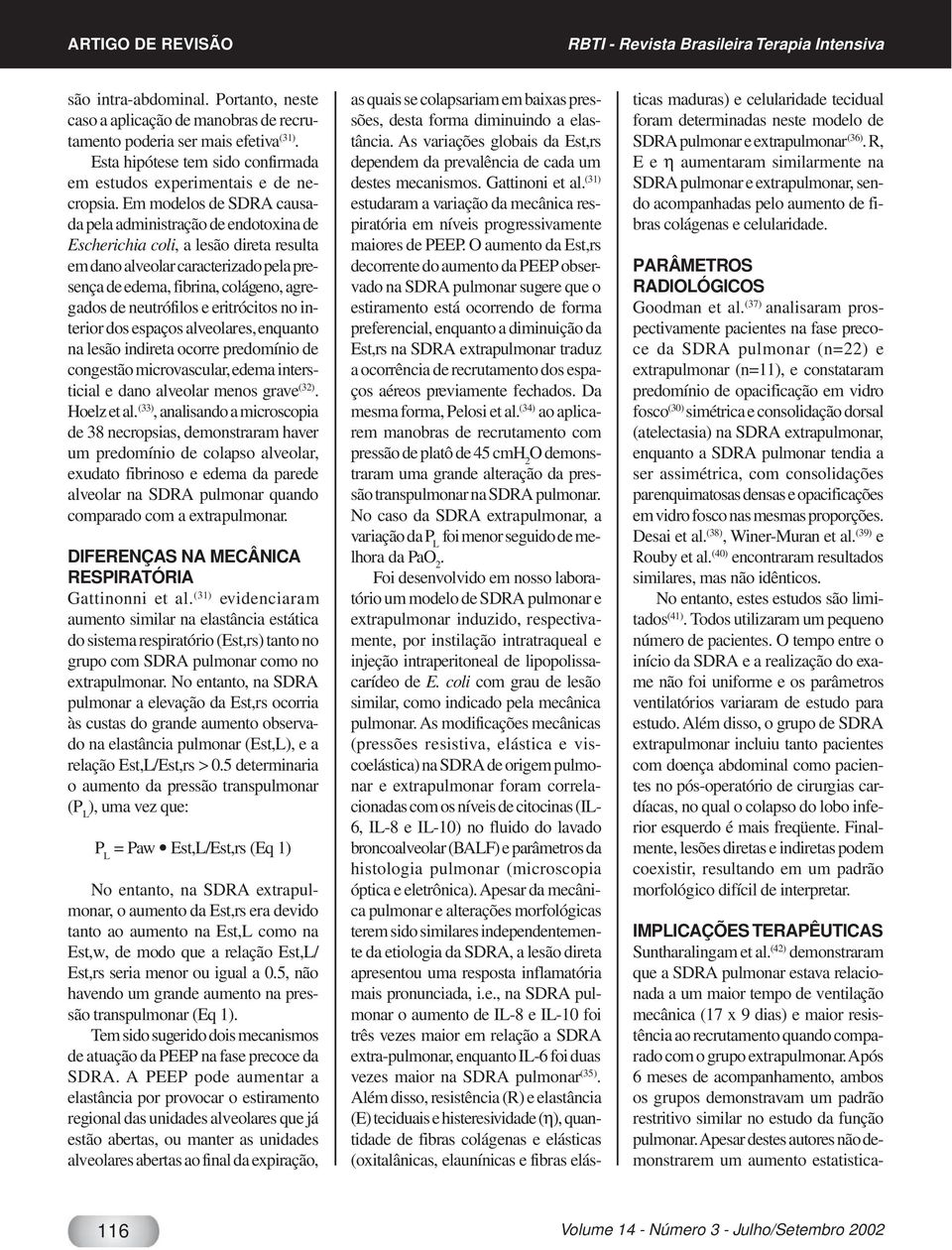 Em modelos de SDRA causada pela administração de endotoxina de Escherichia coli, a lesão direta resulta em dano alveolar caracterizado pela presença de edema, fibrina, colágeno, agregados de