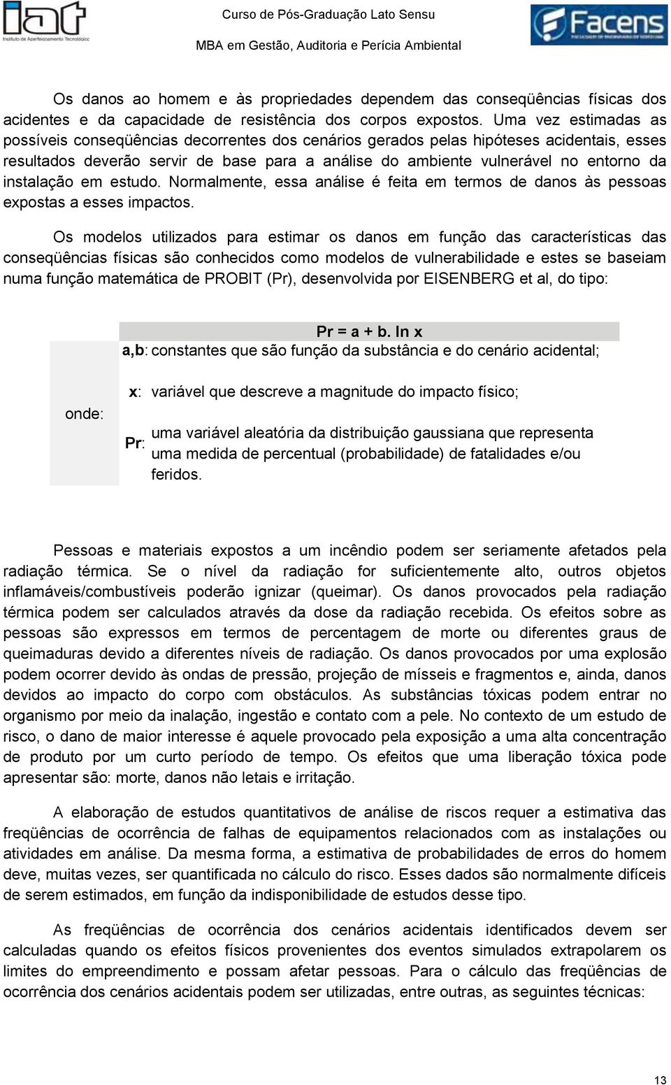 instalação em estudo. Normalmente, essa análise é feita em termos de danos às pessoas expostas a esses impactos.