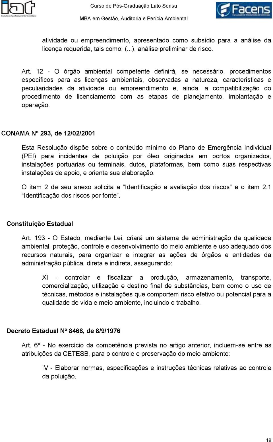 empreendimento e, ainda, a compatibilização do procedimento de licenciamento com as etapas de planejamento, implantação e operação.