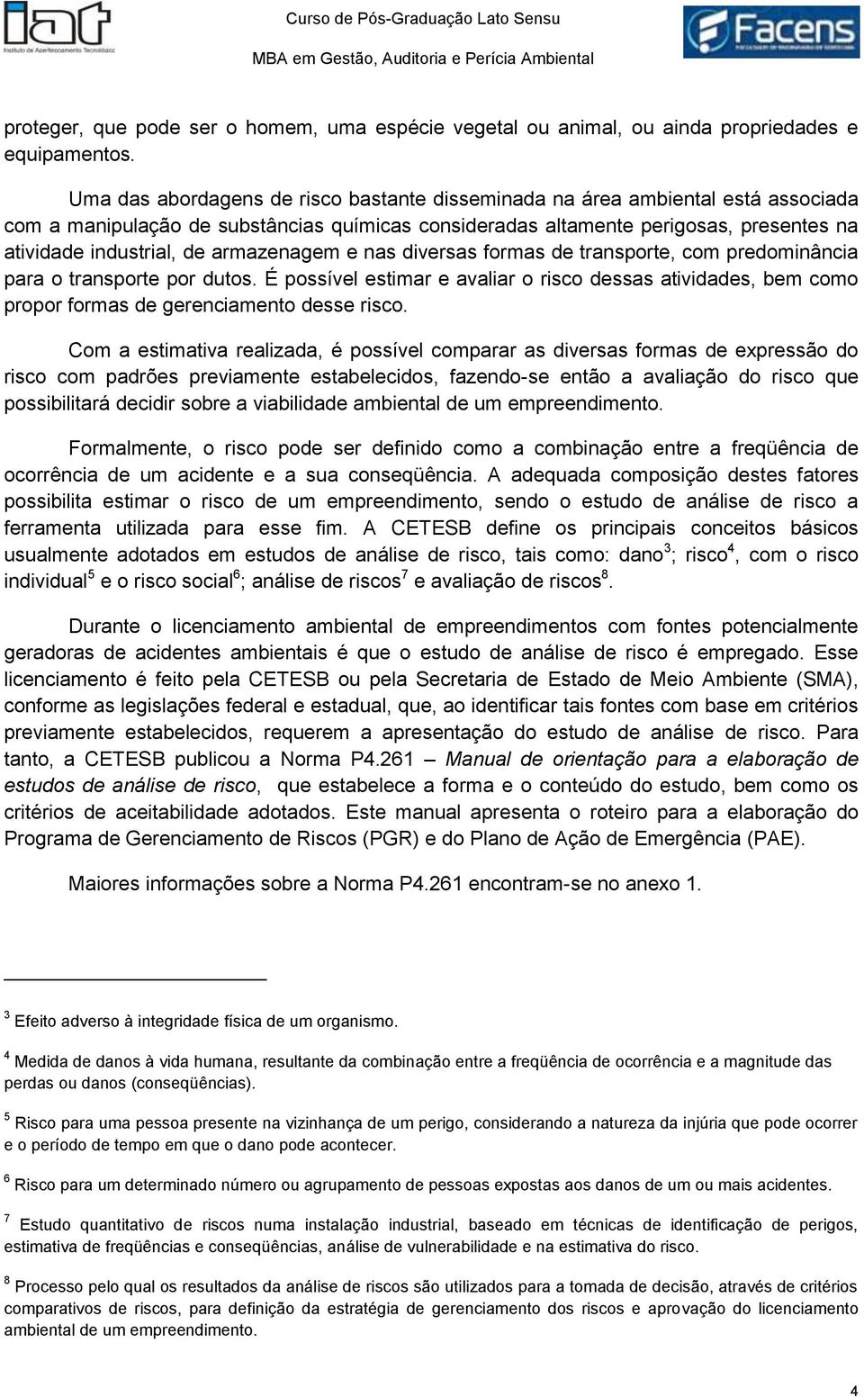 presentes na atividade industrial, de armazenagem e nas diversas formas de transporte, com predominância para o transporte por dutos.