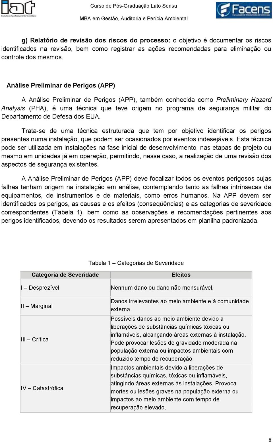 Departamento de Defesa dos EUA. Trata-se de uma técnica estruturada que tem por objetivo identificar os perigos presentes numa instalação, que podem ser ocasionados por eventos indesejáveis.