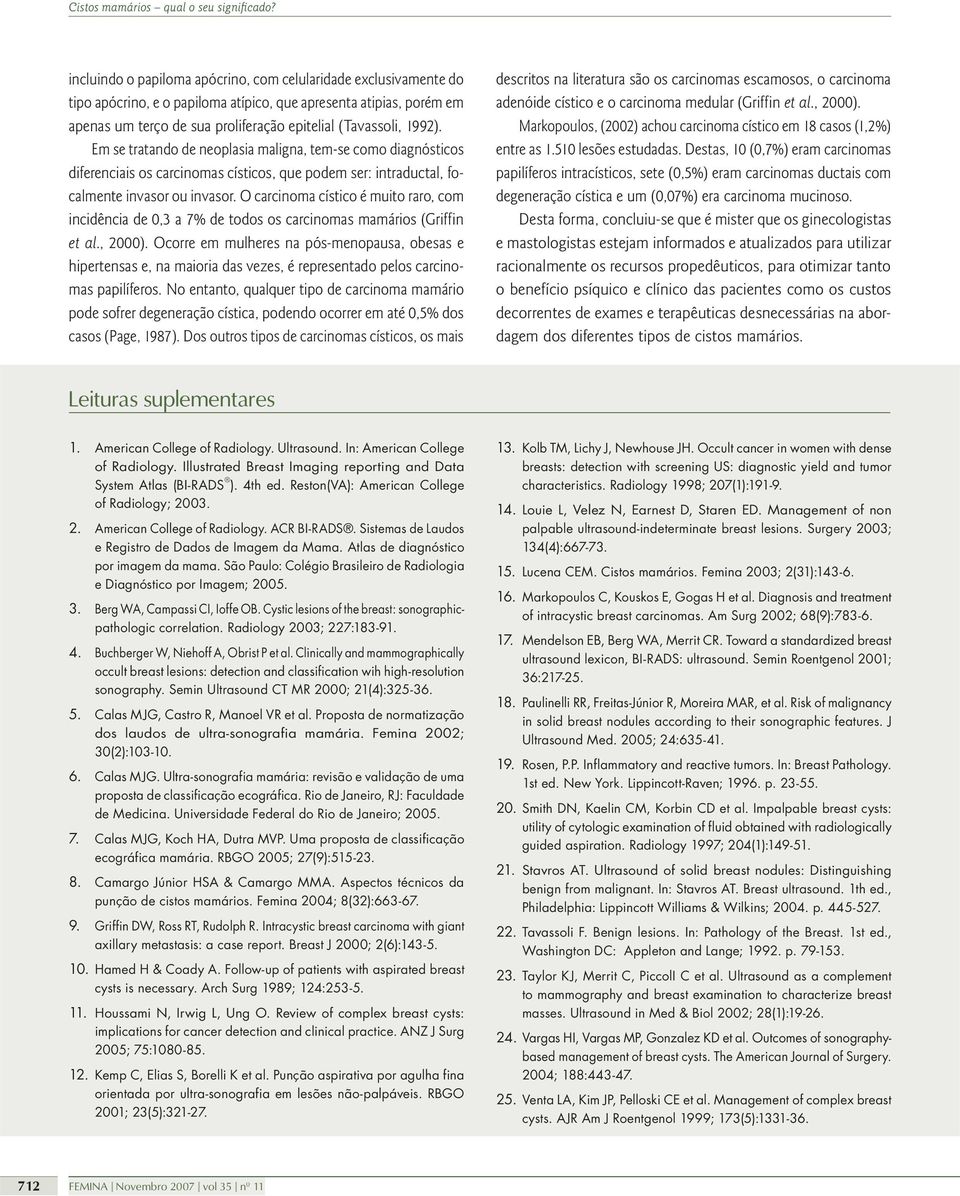 O carcinoma cístico é muito raro, com incidência de 0,3 a 7% de todos os carcinomas mamários (Griffin et al., 2000).