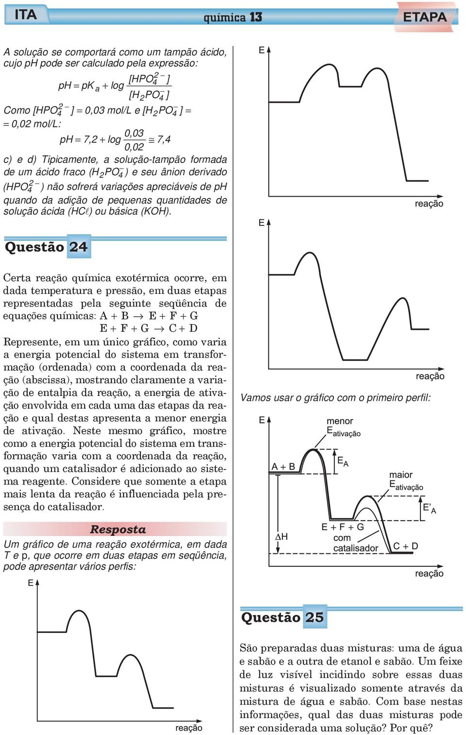 de solução ácida (HC ) ou básica (KOH) Questão 4 Certa reação química exotérmica ocorre, em dada temperatura e pressão, em duas etapas representadas pela seguinte seqüência de equações químicas: A +