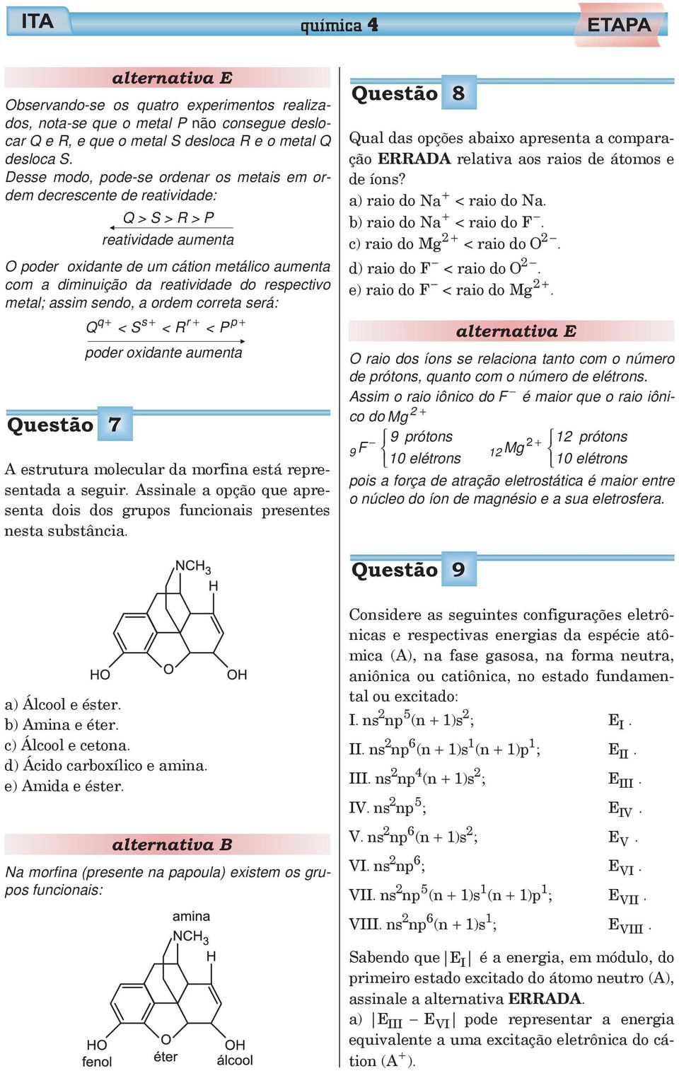 ordem correta será: Q q+ < S s + < R r + < P p + Questão 7 poder oxidante aumenta A estrutura molecular da morfina está representada a seguir Assinale a opção que apresenta dois dos grupos funcionais