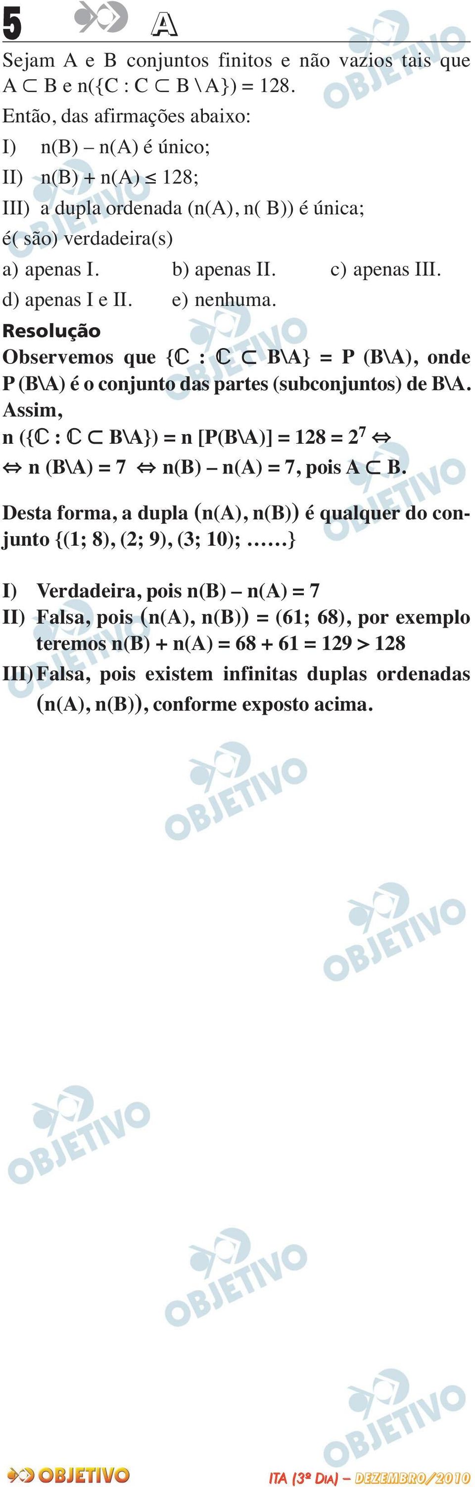 e) nenhuma. Observemos que { : B\A} = P (B\A), onde P (B\A) é o conjunto das partes (subconjuntos) de B\A. Assim, n ({ : B\A}) = n [P(B\A)] = 8 = 7 n (B\A) = 7 n(b) n(a) = 7, pois A B.