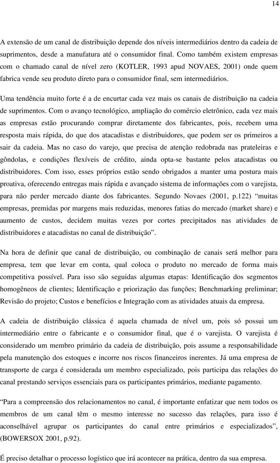 Uma tendência muito forte é a de encurtar cada vez mais os canais de distribuição na cadeia de suprimentos.