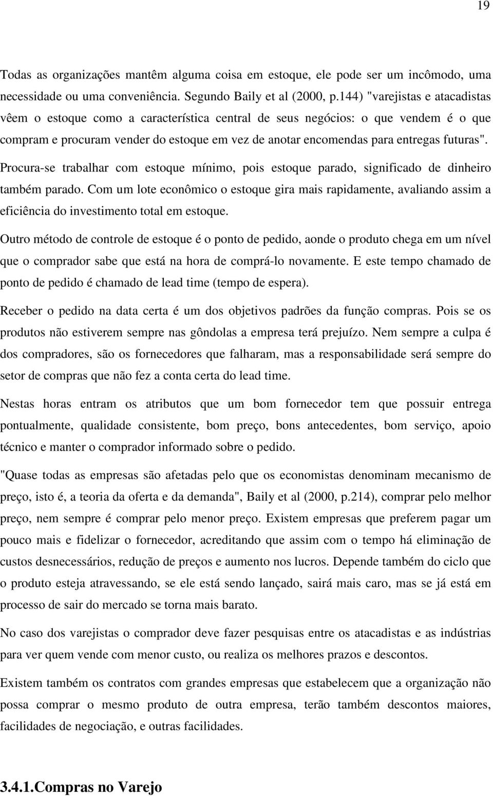 futuras". Procura-se trabalhar com estoque mínimo, pois estoque parado, significado de dinheiro também parado.