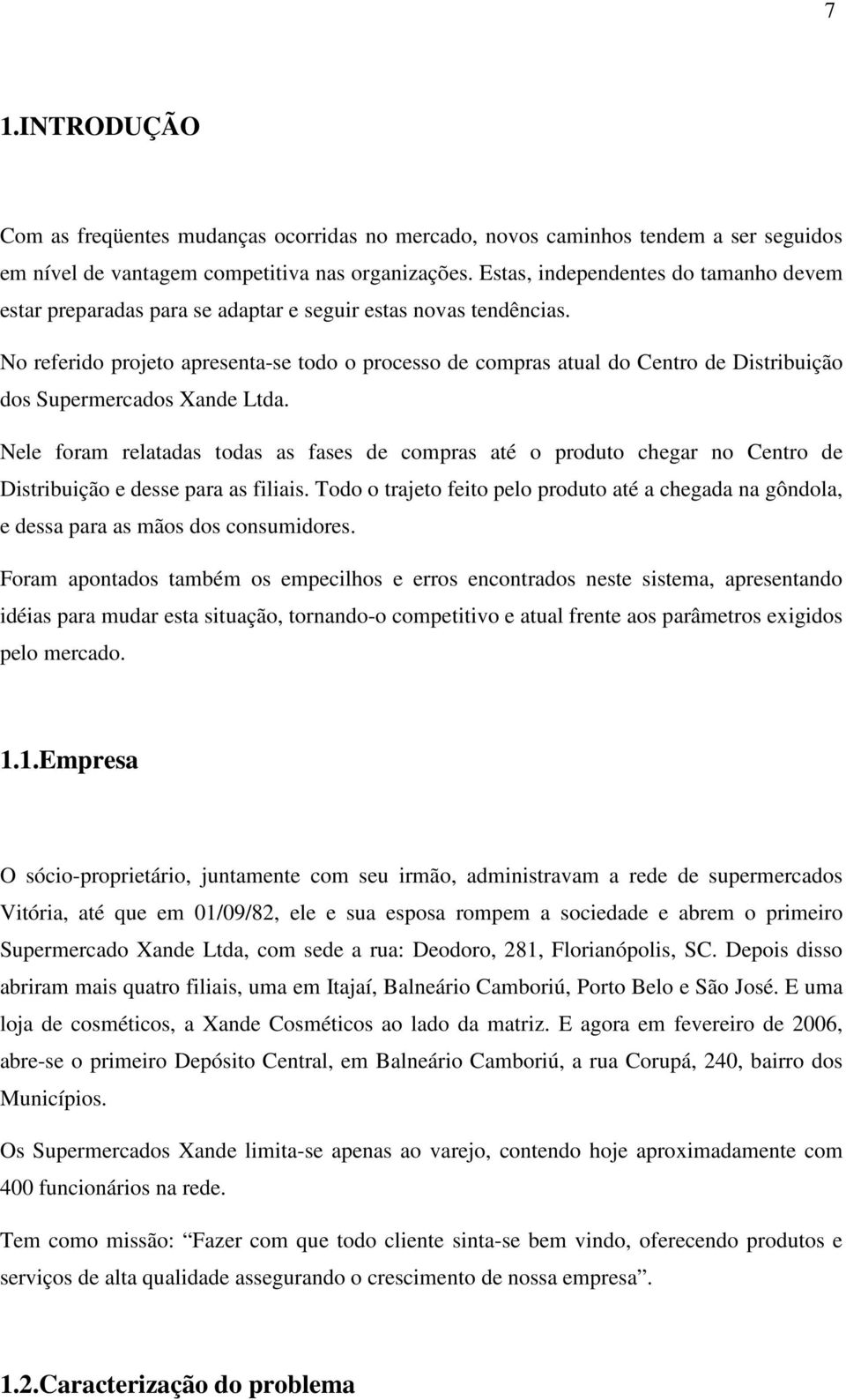 No referido projeto apresenta-se todo o processo de compras atual do Centro de Distribuição dos Supermercados Xande Ltda.