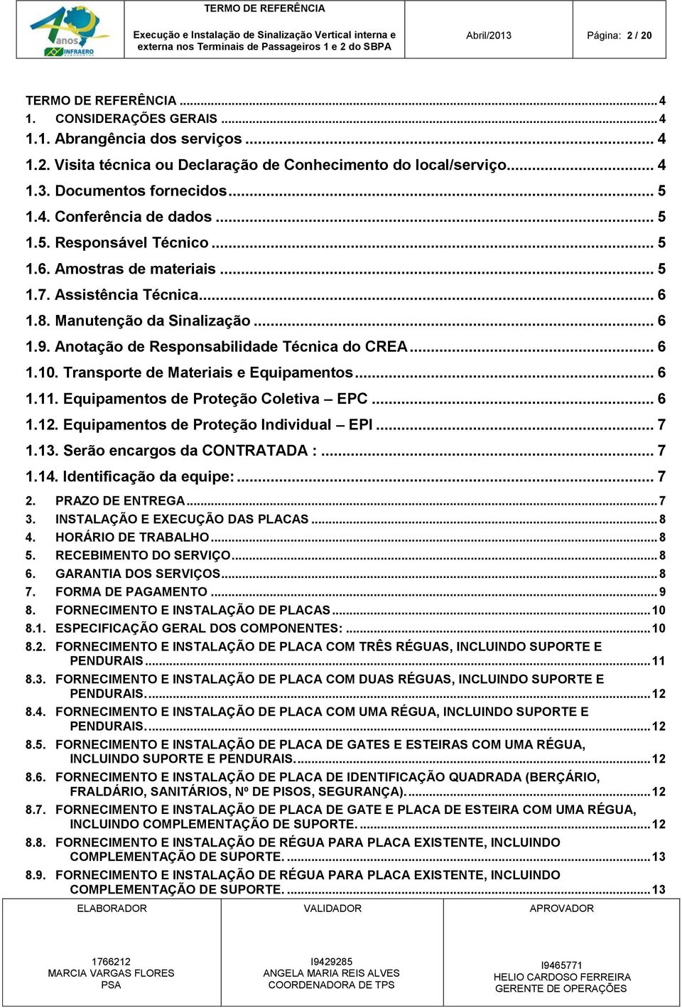 Anotação de Responsabilidade Técnica do CREA... 6 1.10. Transporte de Materiais e Equipamentos... 6 1.11. Equipamentos de Proteção Coletiva EPC... 6 1.12. Equipamentos de Proteção Individual EPI... 7 1.