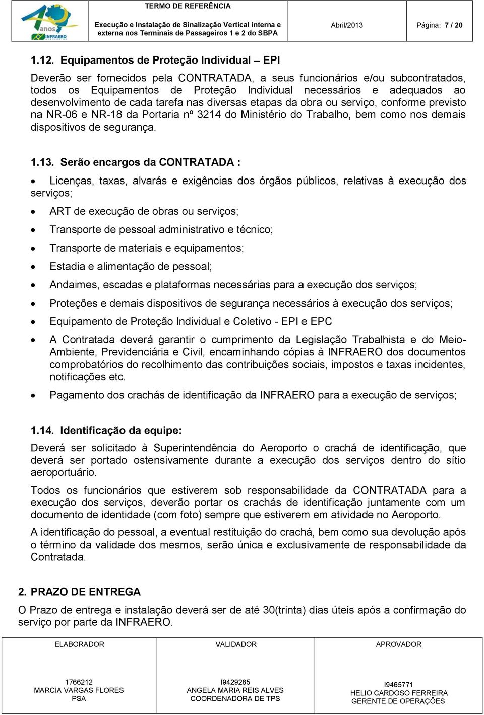 desenvolvimento de cada tarefa nas diversas etapas da obra ou serviço, conforme previsto na NR-06 e NR-18 da Portaria nº 3214 do Ministério do Trabalho, bem como nos demais dispositivos de segurança.