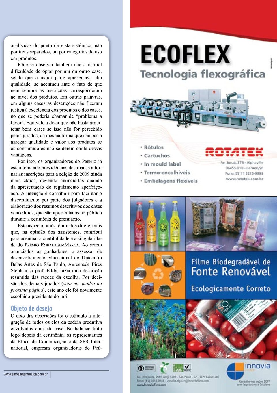 corresponderam ao nível dos produtos. Em outras palavras, em alguns casos as descrições não fizeram justiça à excelência dos produtos e dos cases, no que se poderia chamar de problema a favor.