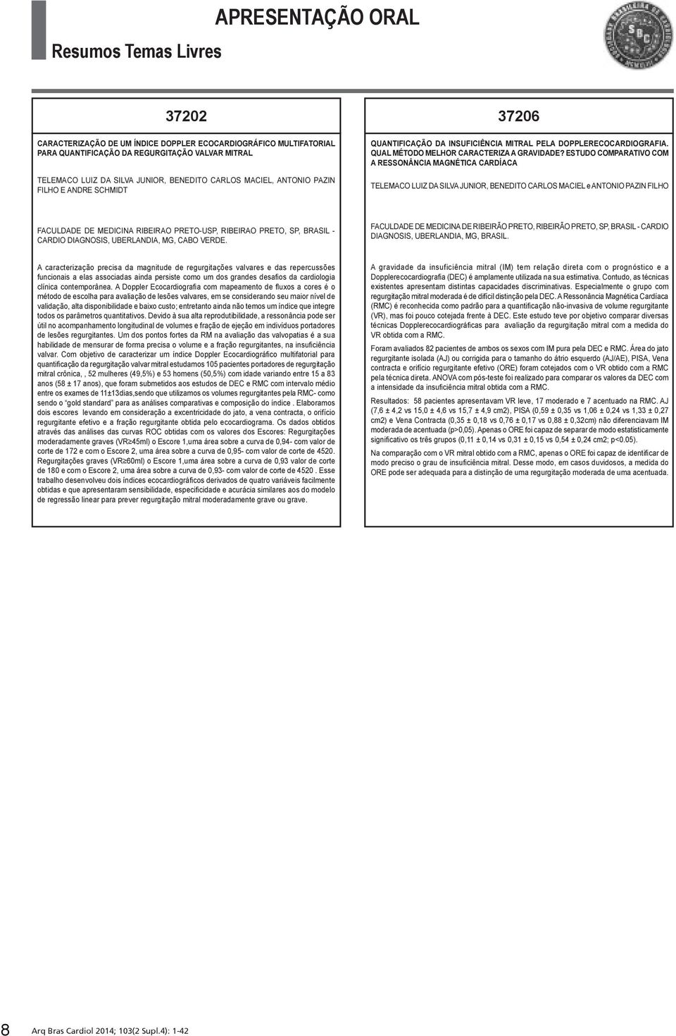 ESTUDO COMPARATIVO COM A RESSONÂNCIA MAGNÉTICA CARDÍACA TELEMACO LUIZ DA SILVA JUNIOR, BENEDITO CARLOS MACIEL e ANTONIO PAZIN FILHO FACULDADE DE MEDICINA RIBEIRAO PRETO-USP, RIBEIRAO PRETO, SP,