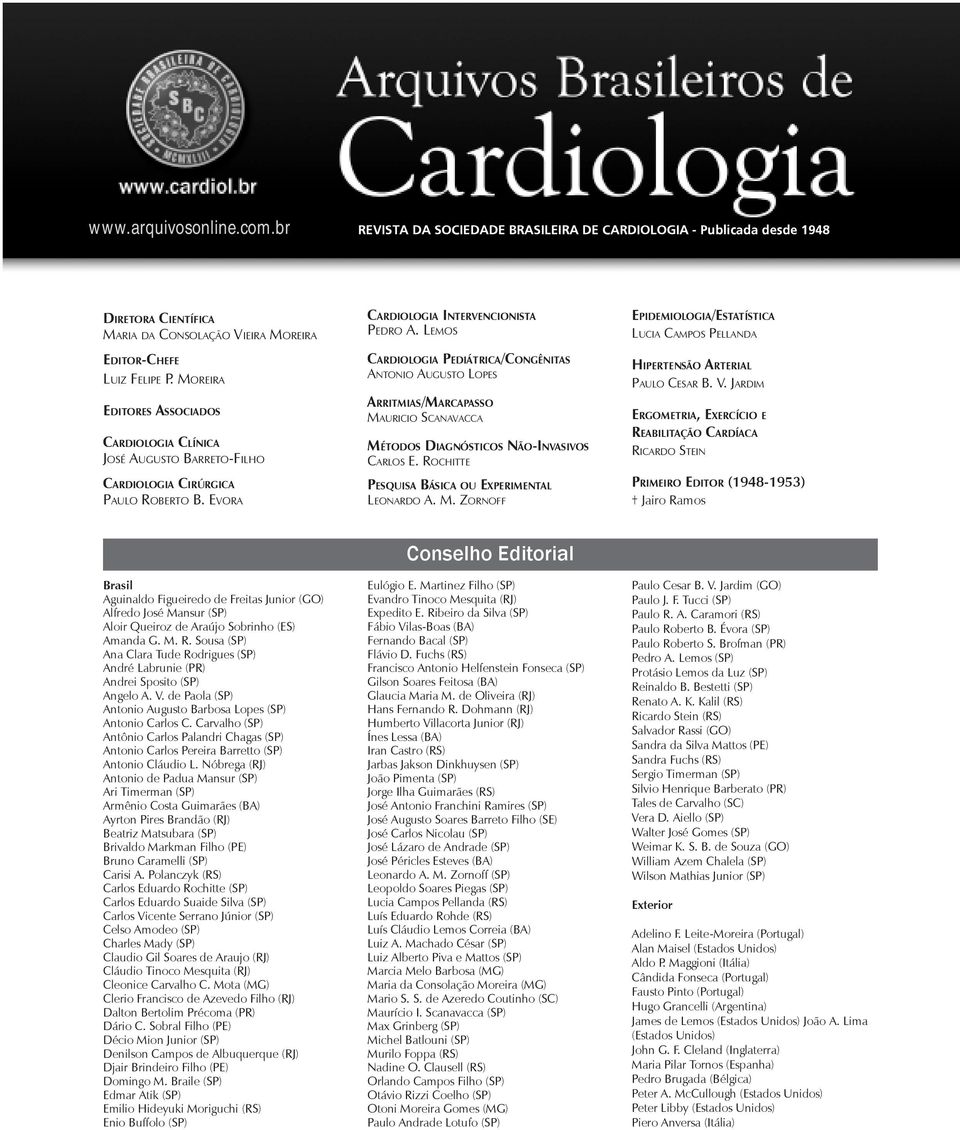 Lemos Cardiologia Pediátrica/Congênitas Antonio Augusto Lopes Arritmias/Marcapasso Mauricio Scanavacca Métodos Diagnósticos Não-Invasivos Carlos E. Rochitte Pesquisa Básica ou Experimental Leonardo A.