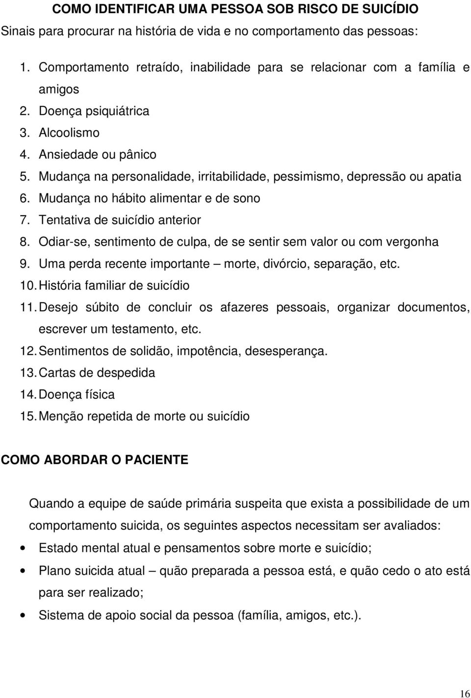 Mudança na personalidade, irritabilidade, pessimismo, depressão ou apatia 6. Mudança no hábito alimentar e de sono 7. Tentativa de suicídio anterior 8.