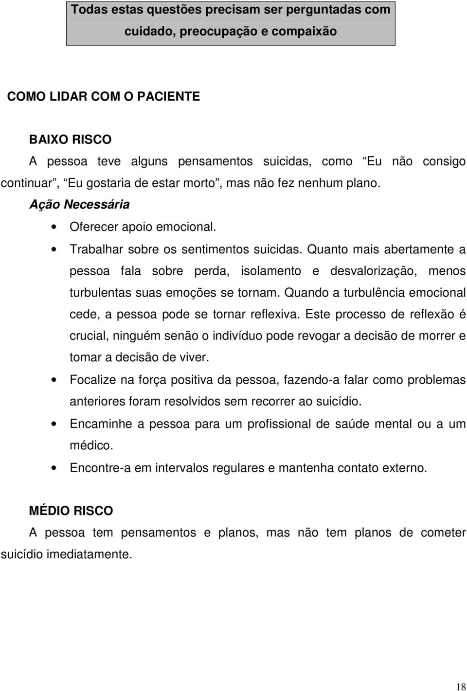 Quanto mais abertamente a pessoa fala sobre perda, isolamento e desvalorização, menos turbulentas suas emoções se tornam. Quando a turbulência emocional cede, a pessoa pode se tornar reflexiva.