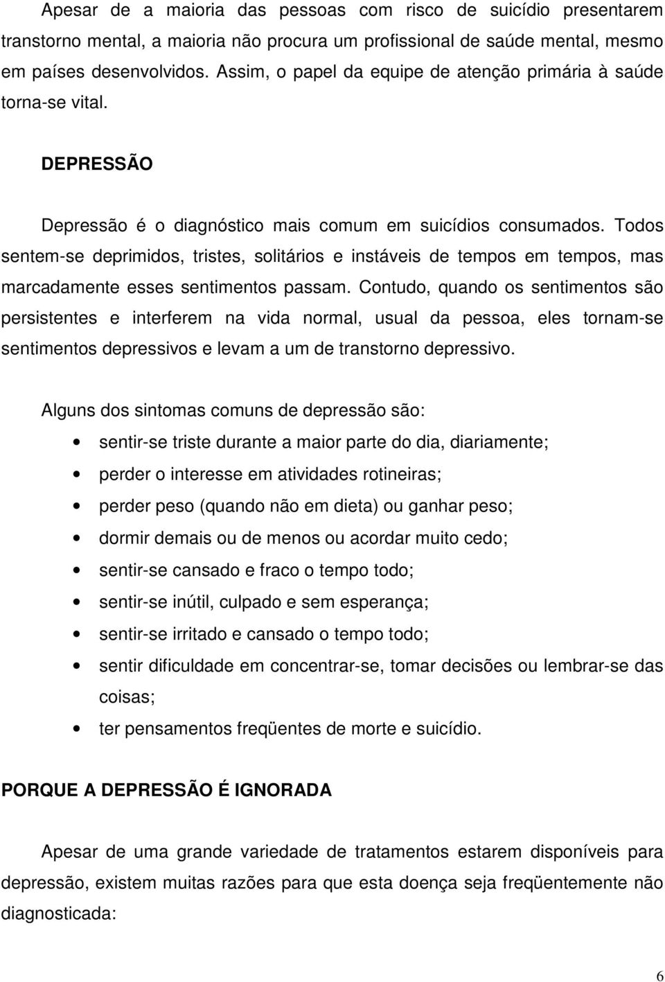 Todos sentem-se deprimidos, tristes, solitários e instáveis de tempos em tempos, mas marcadamente esses sentimentos passam.