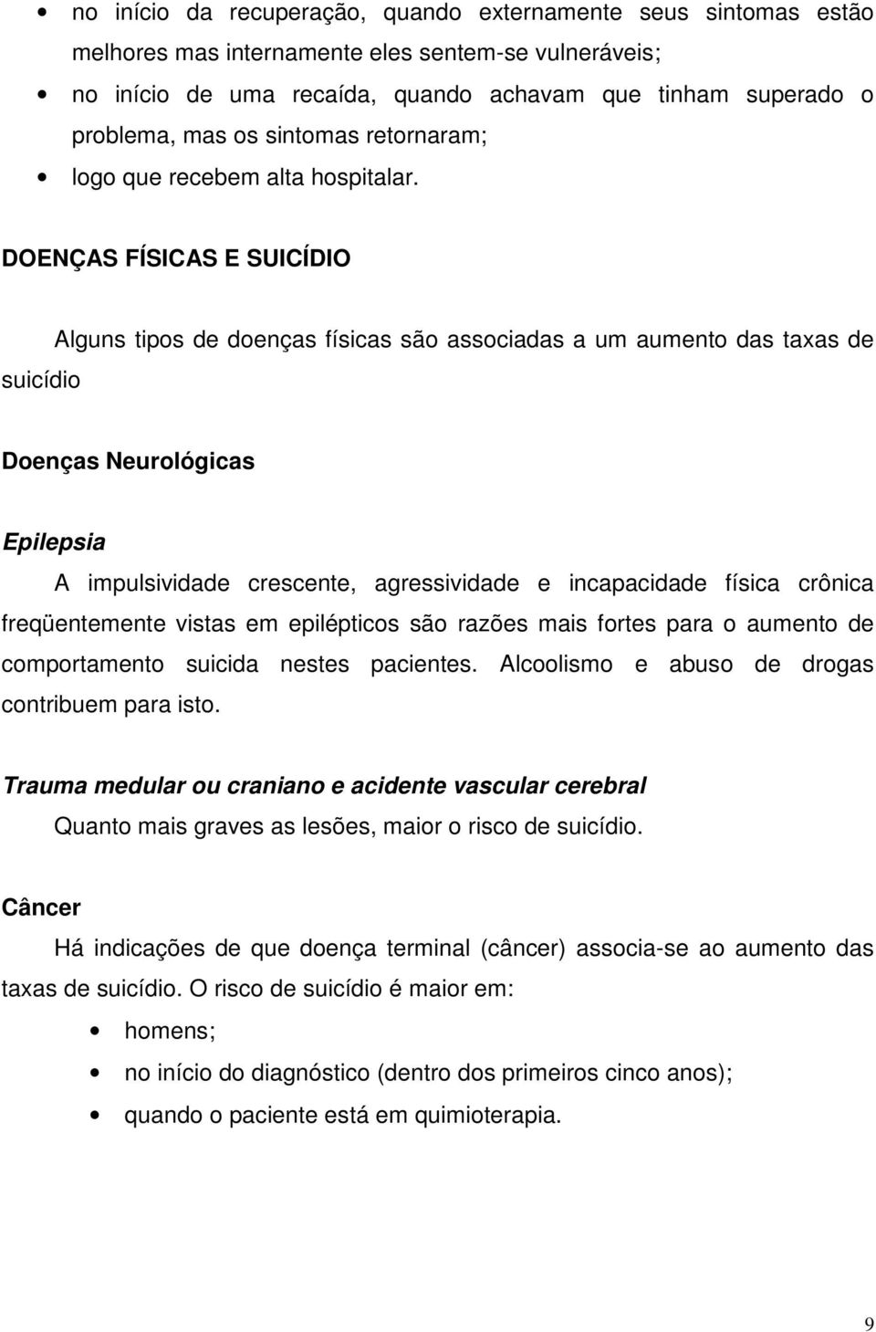 DOENÇAS FÍSICAS E SUICÍDIO Alguns tipos de doenças físicas são associadas a um aumento das taxas de suicídio Doenças Neurológicas Epilepsia A impulsividade crescente, agressividade e incapacidade