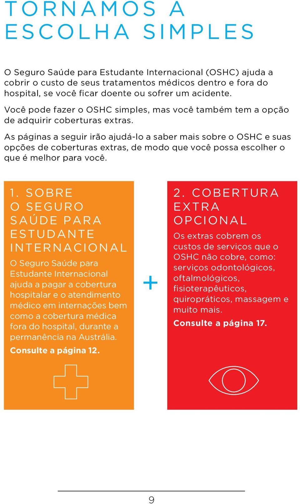 As páginas a seguir irão ajudá-lo a saber mais sobre o OSHC e suas opções de coberturas extras, de modo que você possa escolher o que é melhor para você. 1.