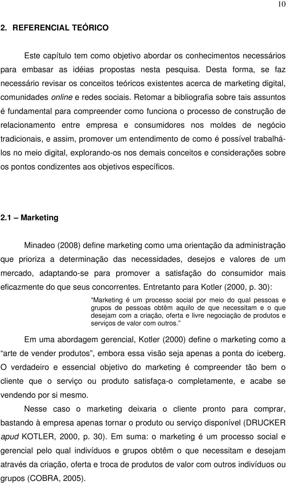 Retomar a bibliografia sobre tais assuntos é fundamental para compreender como funciona o processo de construção de relacionamento entre empresa e consumidores nos moldes de negócio tradicionais, e